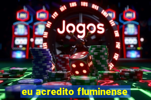 eu acredito fluminense